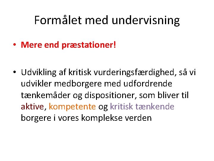 Formålet med undervisning • Mere end præstationer! • Udvikling af kritisk vurderingsfærdighed, så vi