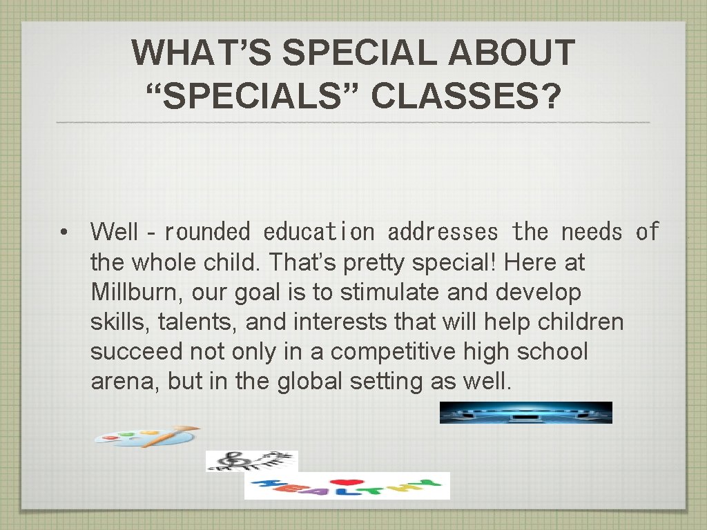 WHAT’S SPECIAL ABOUT “SPECIALS” CLASSES? • Well‐rounded education addresses the needs of the whole