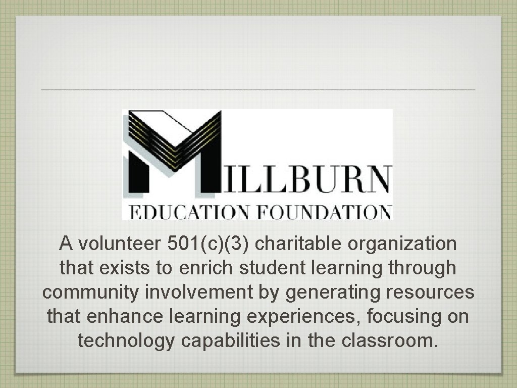 A volunteer 501(c)(3) charitable organization that exists to enrich student learning through community involvement A volunteer 501(c)(3) charitable organization that exists to enrich student learning through community involvement