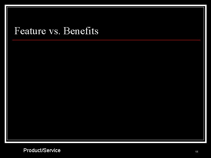 Feature vs. Benefits Product/Service 11 