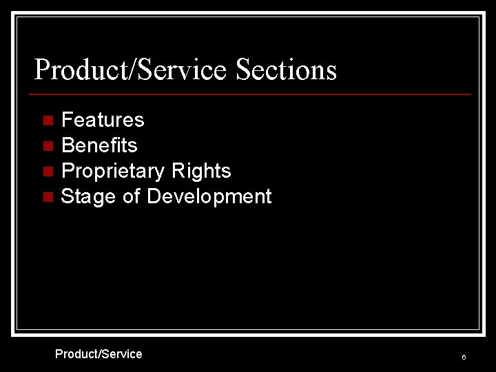 Product/Service Sections Features n Benefits n Proprietary Rights n Stage of Development n Product/Service