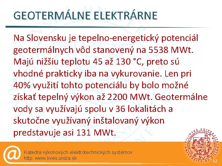 GEOTERMÁLNE ELEKTRÁRNE Na Slovensku je tepelno-energetický potenciál geotermálnych vôd stanovený na 5538 MWt. Majú