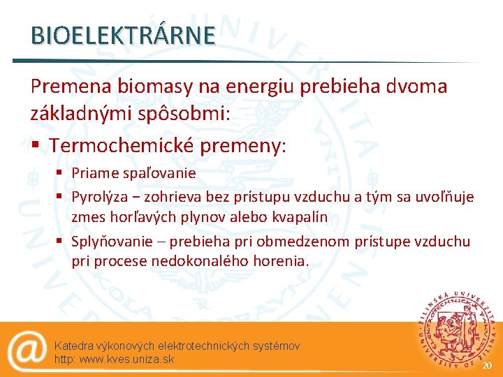 BIOELEKTRÁRNE Premena biomasy na energiu prebieha dvoma základnými spôsobmi: § Termochemické premeny: § Priame