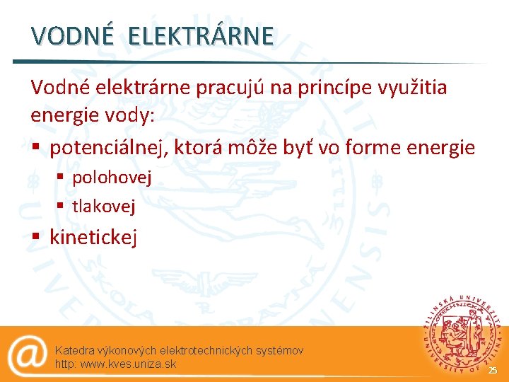 VODNÉ ELEKTRÁRNE Vodné elektrárne pracujú na princípe využitia energie vody: § potenciálnej, ktorá môže