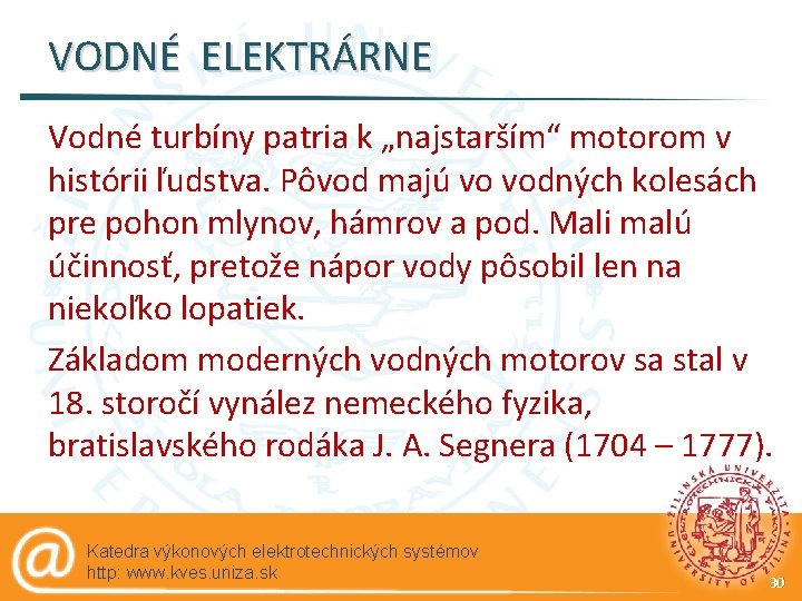 VODNÉ ELEKTRÁRNE Vodné turbíny patria k „najstarším“ motorom v histórii ľudstva. Pôvod majú vo