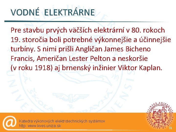 VODNÉ ELEKTRÁRNE Pre stavbu prvých väčších elektrární v 80. rokoch 19. storočia boli potrebné