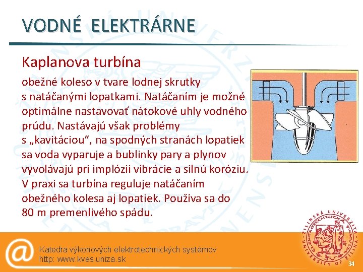 VODNÉ ELEKTRÁRNE Kaplanova turbína obežné koleso v tvare lodnej skrutky s natáčanými lopatkami. Natáčaním