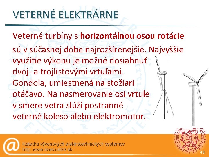 VETERNÉ ELEKTRÁRNE Veterné turbíny s horizontálnou osou rotácie sú v súčasnej dobe najrozšírenejšie. Najvyššie