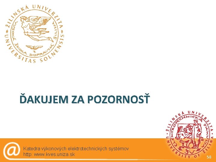 ĎAKUJEM ZA POZORNOSŤ Katedra výkonových elektrotechnických systémov http: www. kves. uniza. sk 58 