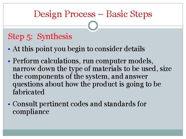 Design Process – Basic Steps Step 5: Synthesis • At this point you begin