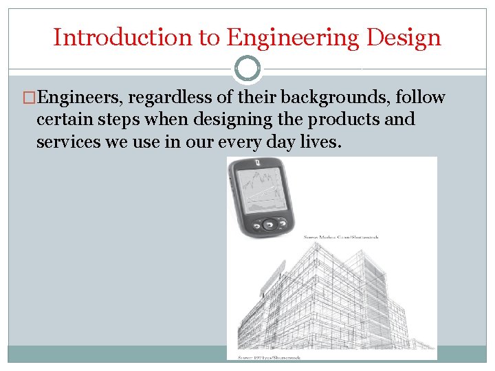 Introduction to Engineering Design �Engineers, regardless of their backgrounds, follow certain steps when designing
