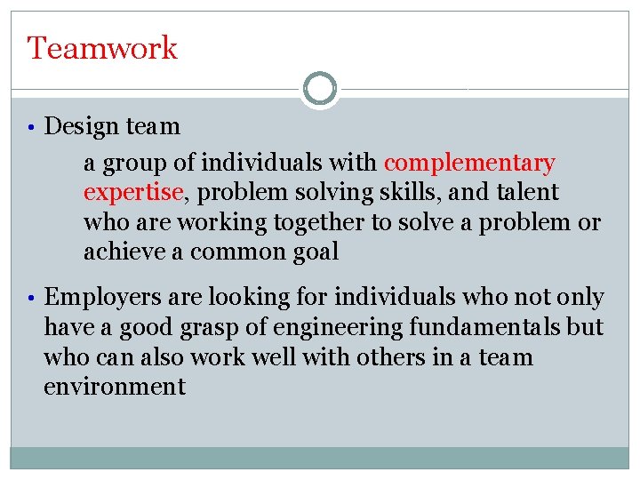Teamwork • Design team a group of individuals with complementary expertise, problem solving skills,