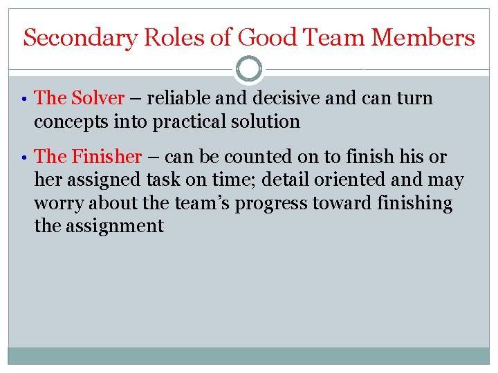 Secondary Roles of Good Team Members • The Solver – reliable and decisive and