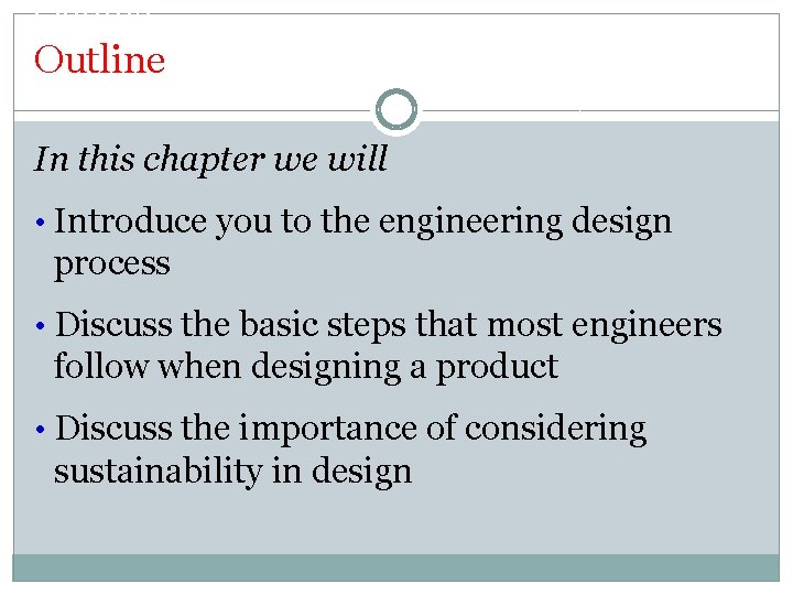 Outline In this chapter we will • Introduce you to the engineering design process