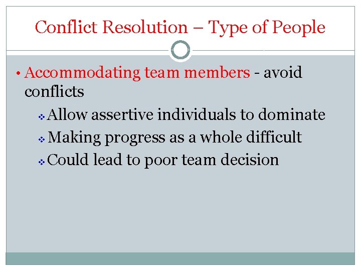 Conflict Resolution – Type of People • Accommodating team members - avoid conflicts Allow