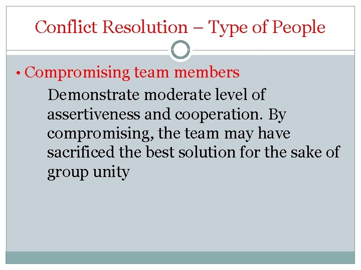Conflict Resolution – Type of People • Compromising team members Demonstrate moderate level of