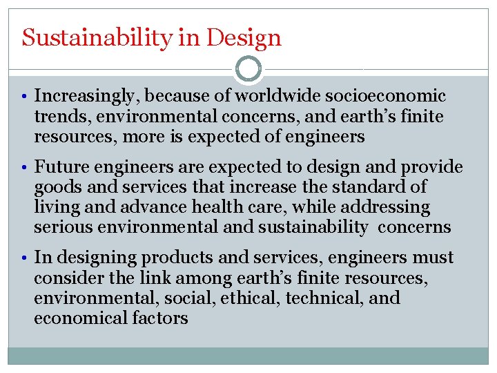Sustainability in Design • Increasingly, because of worldwide socioeconomic trends, environmental concerns, and earth’s
