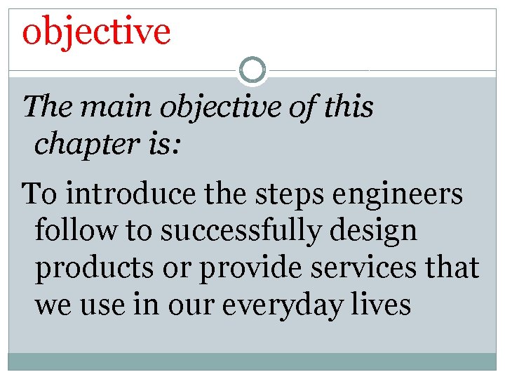 objective The main objective of this chapter is: To introduce the steps engineers follow