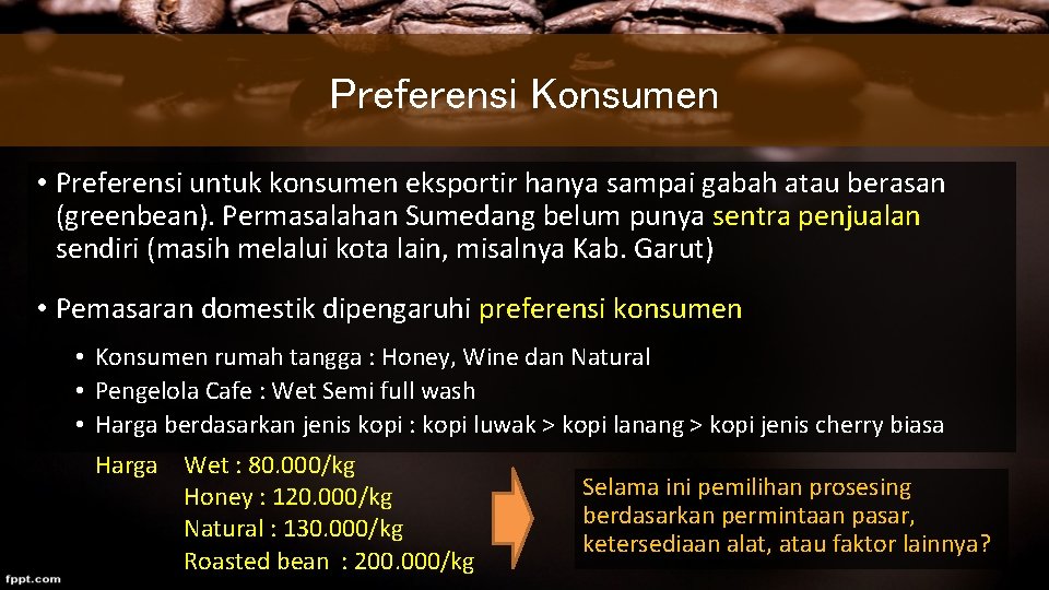 Preferensi Konsumen • Preferensi untuk konsumen eksportir hanya sampai gabah atau berasan (greenbean). Permasalahan