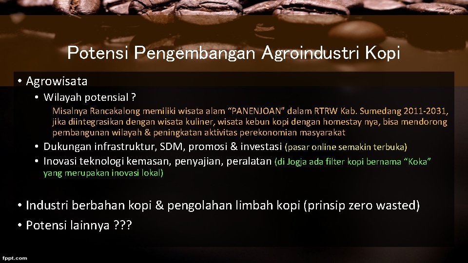 Potensi Pengembangan Agroindustri Kopi • Agrowisata • Wilayah potensial ? Misalnya Rancakalong memiliki wisata