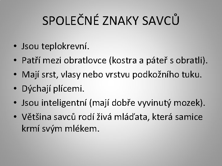 SPOLEČNÉ ZNAKY SAVCŮ • • • Jsou teplokrevní. Patří mezi obratlovce (kostra a páteř