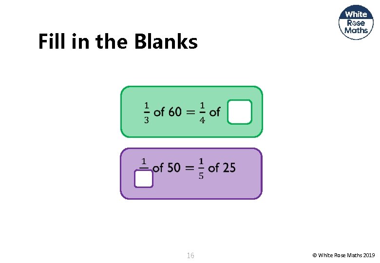 Fill in the Blanks 16 © White Rose Maths 2019 