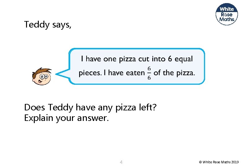 Teddy says, Does Teddy have any pizza left? Explain your answer. 4 © White