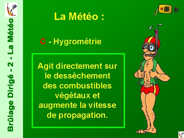  La Météo : C - Hygrométrie Agit directement sur le dessèchement des combustibles