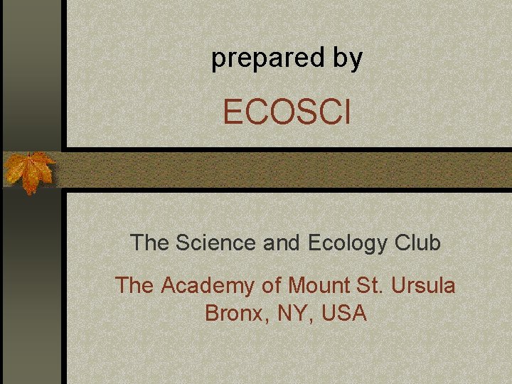 prepared by ECOSCI The Science and Ecology Club The Academy of Mount St. Ursula