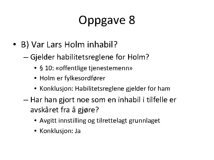 Oppgave 8 • B) Var Lars Holm inhabil? – Gjelder habilitetsreglene for Holm? •