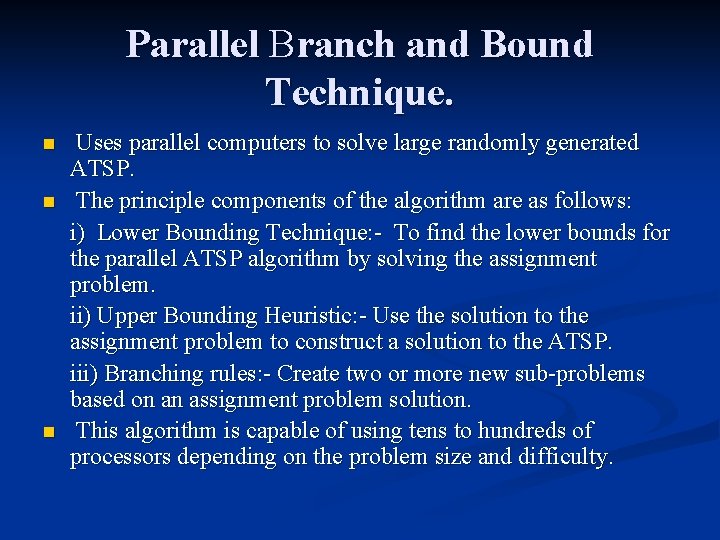 Parallel Branch and Bound Technique. n n n Uses parallel computers to solve large