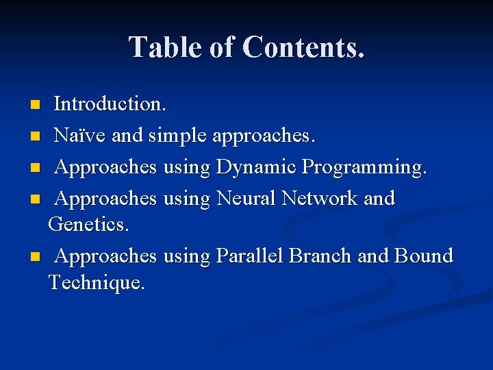 Table of Contents. Introduction. n Naïve and simple approaches. n Approaches using Dynamic Programming.