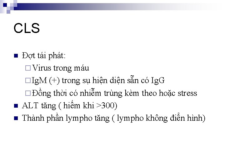 CLS n n n Đợt tái phát: ¨ Virus trong máu ¨ Ig. M