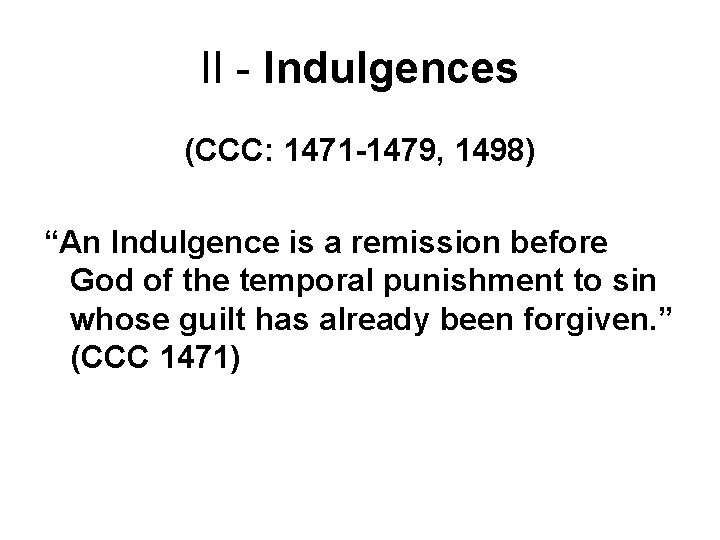 II - Indulgences (CCC: 1471 -1479, 1498) “An Indulgence is a remission before God