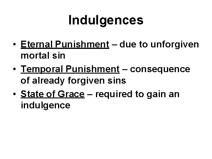 Indulgences • Eternal Punishment – due to unforgiven mortal sin • Temporal Punishment –