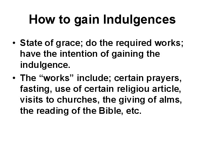 How to gain Indulgences • State of grace; do the required works; have the