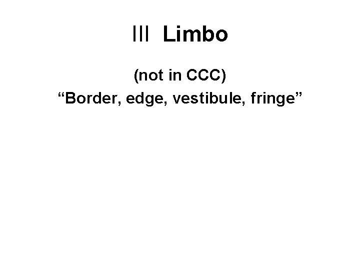 III Limbo (not in CCC) “Border, edge, vestibule, fringe” 