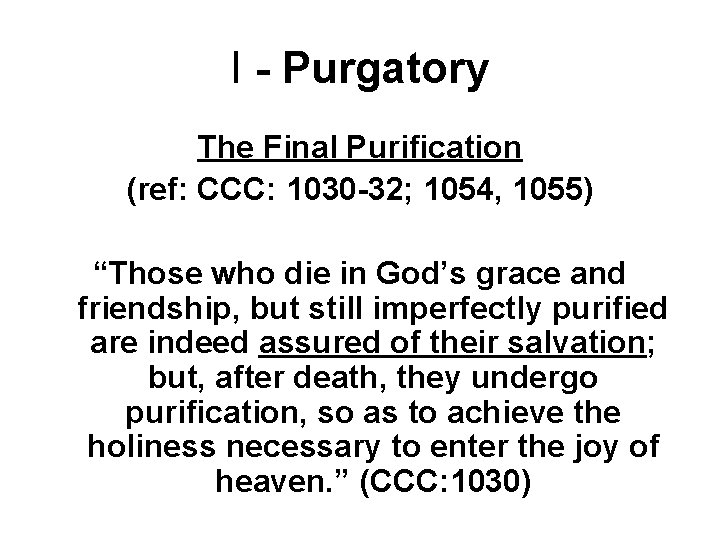 I - Purgatory The Final Purification (ref: CCC: 1030 -32; 1054, 1055) “Those who