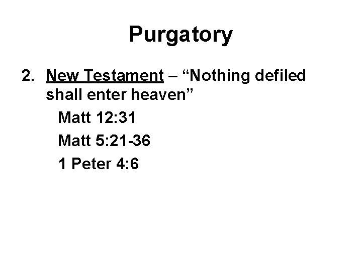 Purgatory 2. New Testament – “Nothing defiled shall enter heaven” Matt 12: 31 Matt