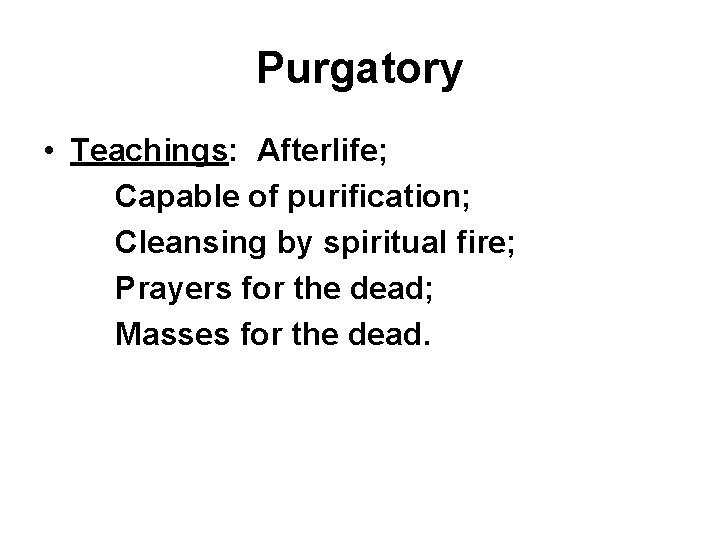 Purgatory • Teachings: Afterlife; Capable of purification; Cleansing by spiritual fire; Prayers for the