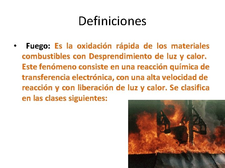 Definiciones • Fuego: Es la oxidación rápida de los materiales combustibles con Desprendimiento de