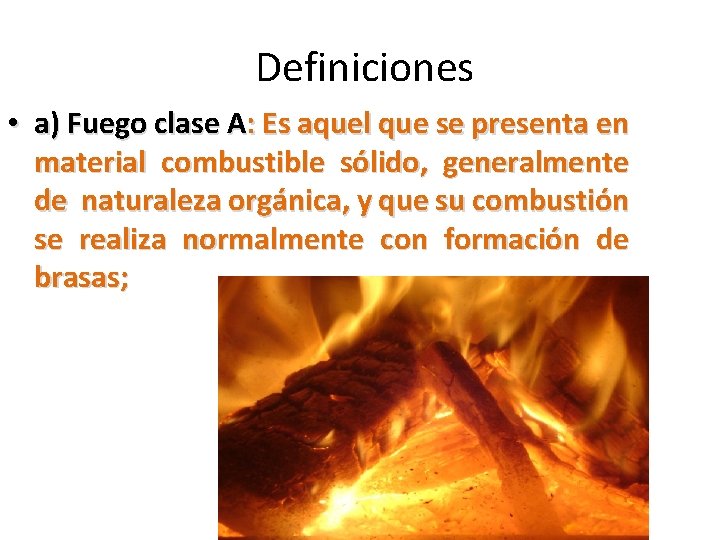 Definiciones • a) Fuego clase A: Es aquel que se presenta en material combustible
