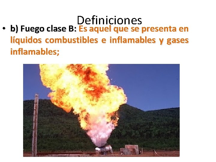 Definiciones • b) Fuego clase B: Es aquel que se presenta en líquidos combustibles