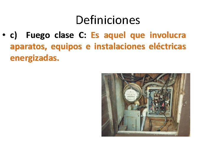 Definiciones • c) Fuego clase C: Es aquel que involucra aparatos, equipos e instalaciones