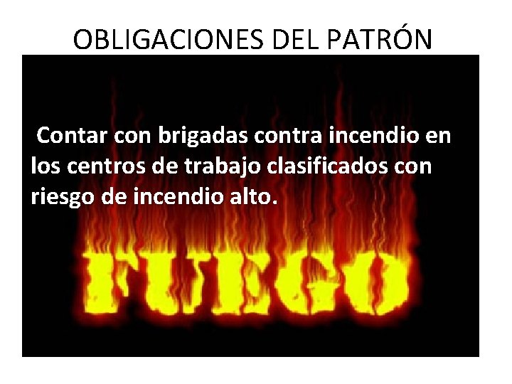 OBLIGACIONES DEL PATRÓN Contar con brigadas contra incendio en los centros de trabajo clasificados