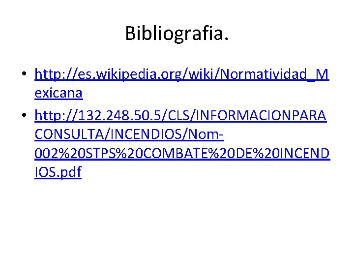 Bibliografia. • http: //es. wikipedia. org/wiki/Normatividad_M exicana • http: //132. 248. 50. 5/CLS/INFORMACIONPARA CONSULTA/INCENDIOS/Nom