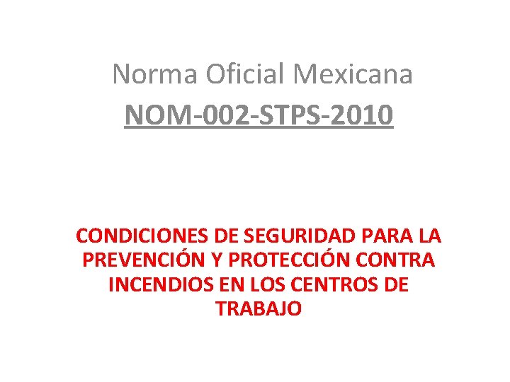 Norma Oficial Mexicana NOM-002 -STPS-2010 CONDICIONES DE SEGURIDAD PARA LA PREVENCIÓN Y PROTECCIÓN CONTRA