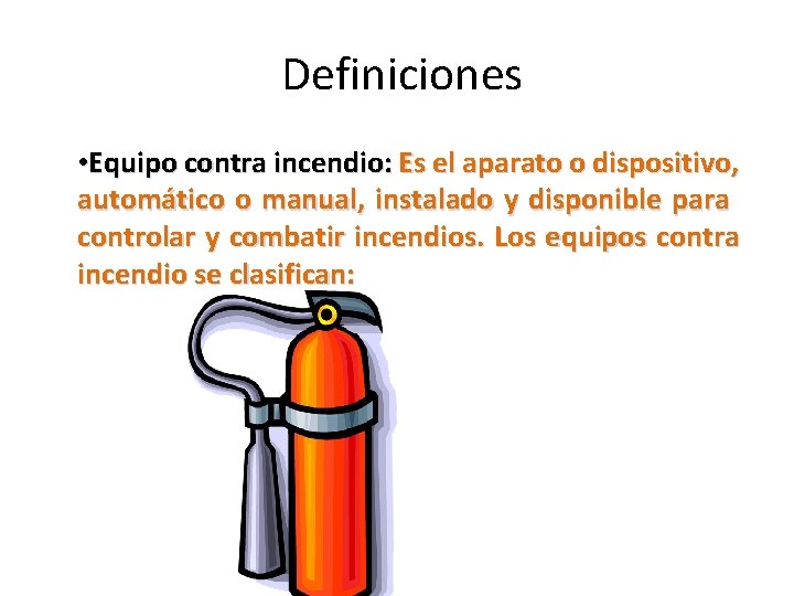 Definiciones • Equipo contra incendio: Es el aparato o dispositivo, automático o manual, instalado