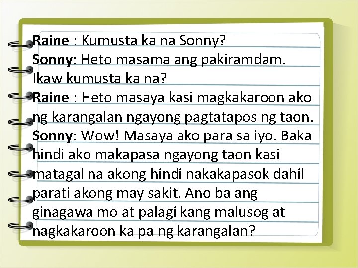 Raine : Kumusta ka na Sonny? Sonny: Heto masama ang pakiramdam. Batay sa Ikaw