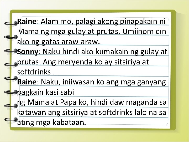 Raine: Alam mo, palagi akong pinapakain ni Mama ng mga gulay at prutas. Umiinom